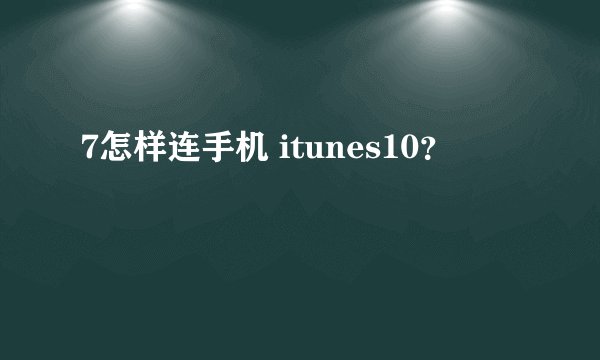 7怎样连手机 itunes10?