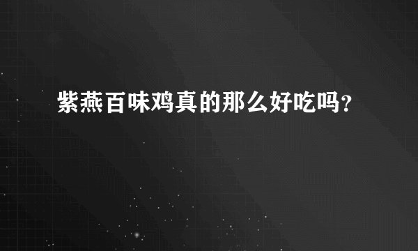 紫燕百味鸡真的那么好吃吗?
