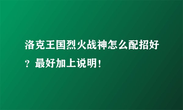 洛克王国烈火战神怎么配招好？最好加上说明！