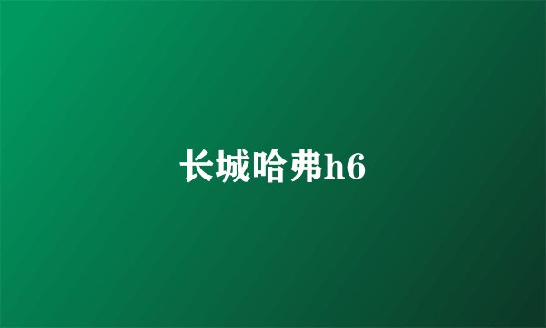 长城哈弗h6