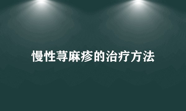慢性荨麻疹的治疗方法