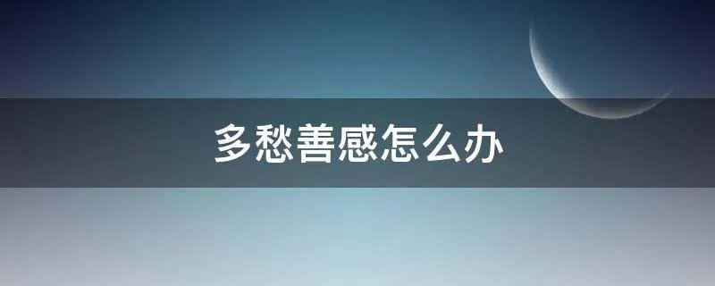 多愁善感怎么办