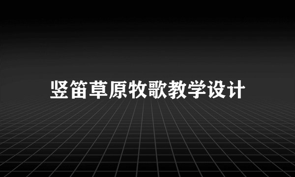 竖笛草原牧歌教学设计