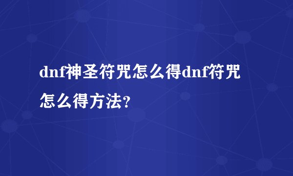dnf神圣符咒怎么得dnf符咒怎么得方法？