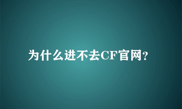 为什么进不去CF官网？