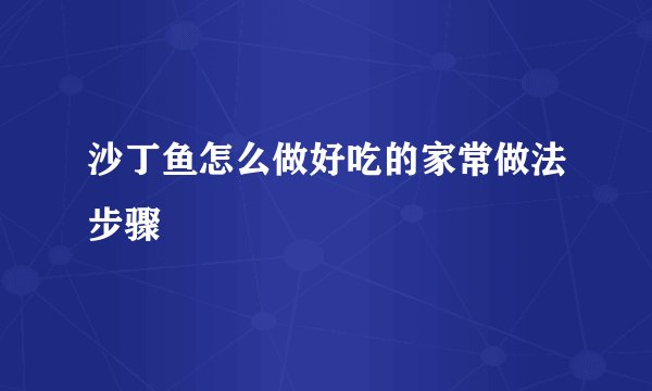 沙丁鱼怎么做好吃的家常做法步骤