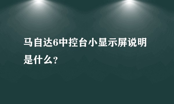 马自达6中控台小显示屏说明是什么?