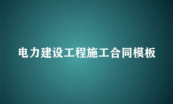电力建设工程施工合同模板