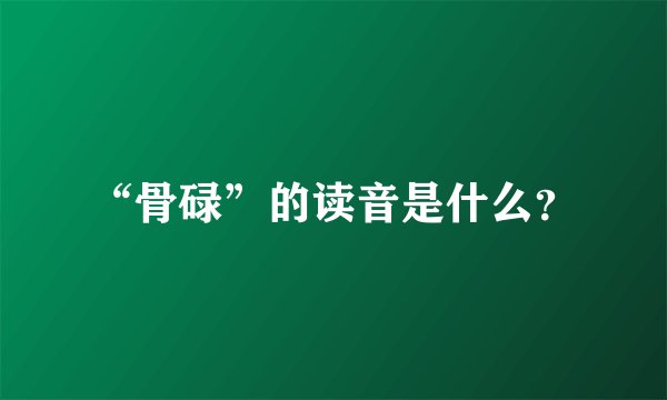 “骨碌”的读音是什么?