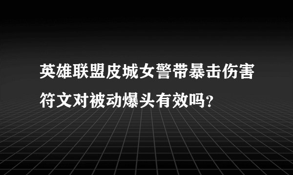 英雄联盟皮城女警带暴击伤害符文对被动爆头有效吗？
