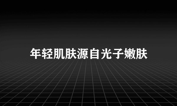 年轻肌肤源自光子嫩肤