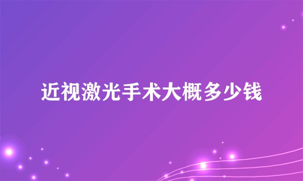 近视激光手术大概多少钱