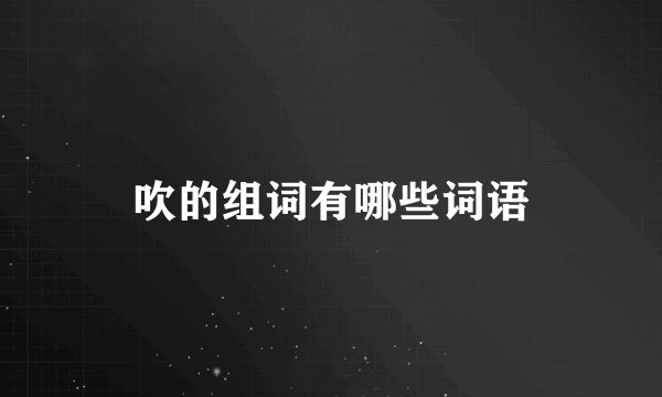 吹的组词有哪些词语