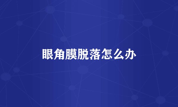 眼角膜脱落怎么办