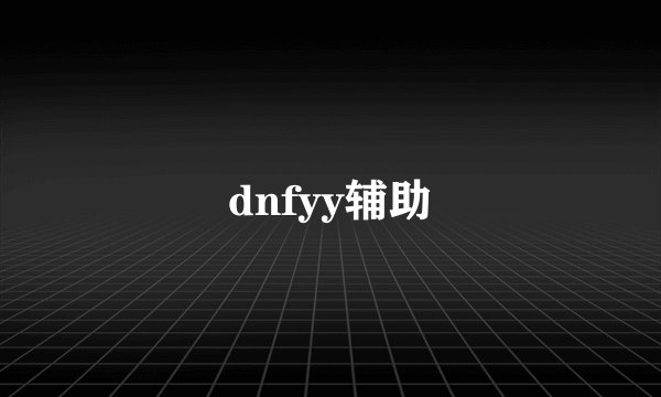 dnfyy辅助
