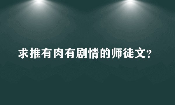 求推有肉有剧情的师徒文？