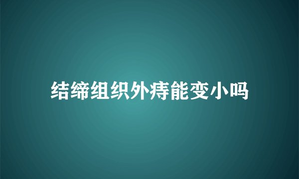 结缔组织外痔能变小吗