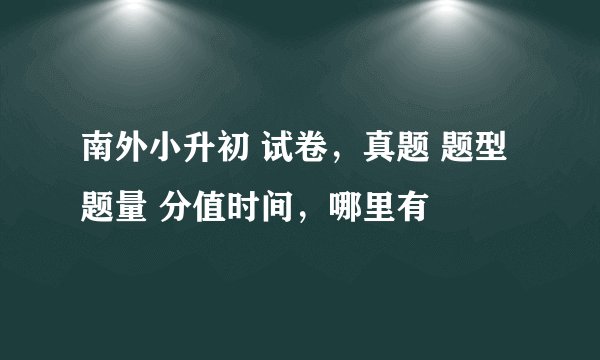 南外小升初 试卷，真题 题型 题量 分值时间，哪里有