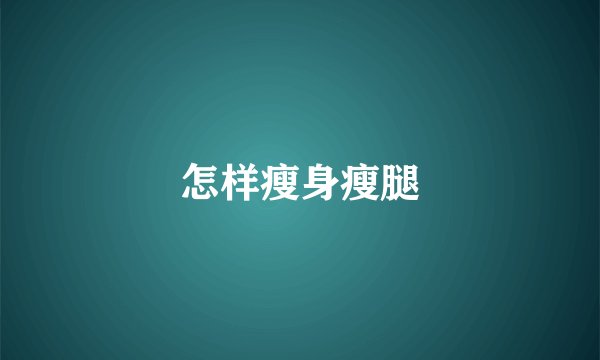 怎样瘦身瘦腿