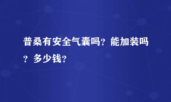 普桑有安全气囊吗？能加装吗？多少钱？
