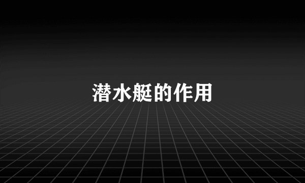 潜水艇的作用