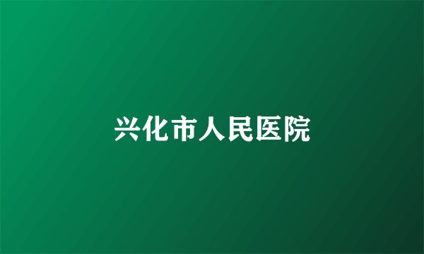 兴化市人民医院