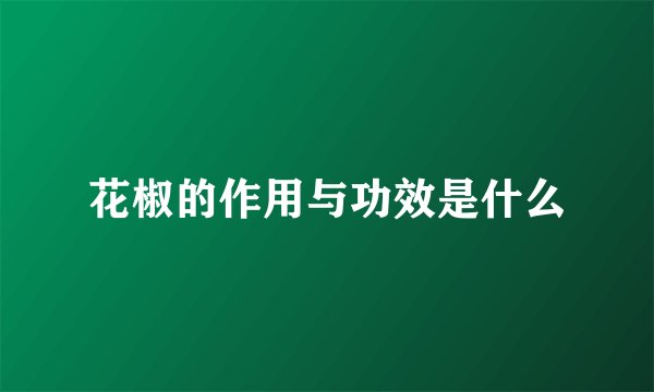 花椒的作用与功效是什么