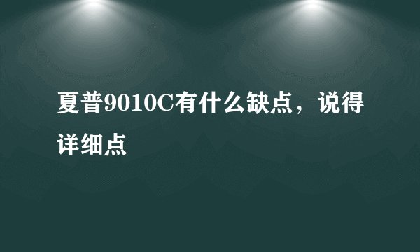 夏普9010C有什么缺点，说得详细点