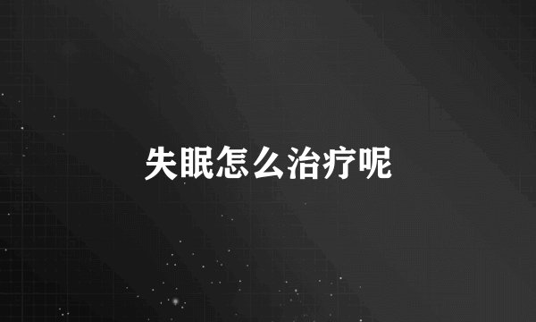 失眠怎么治疗呢
