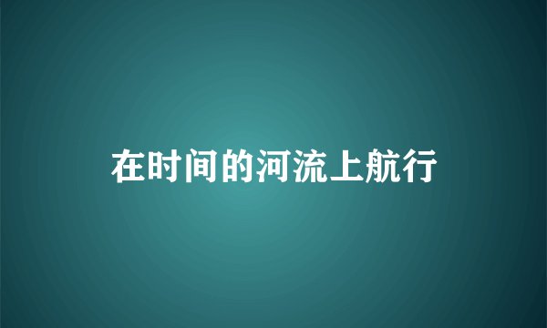 在时间的河流上航行