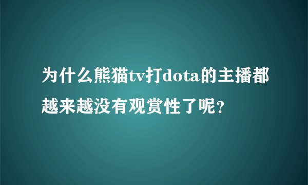 为什么熊猫tv打dota的主播都越来越没有观赏性了呢？