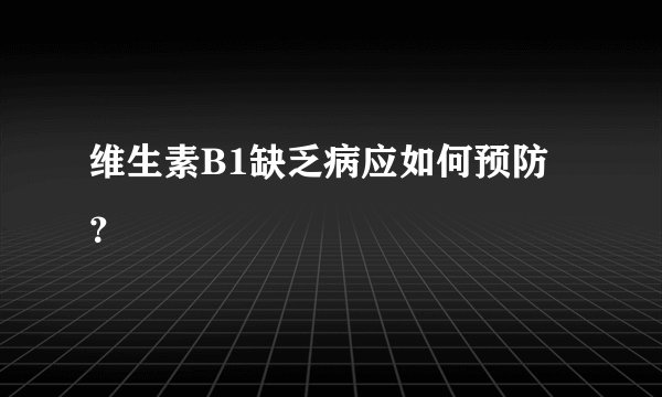 维生素B1缺乏病应如何预防?