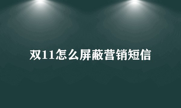 双11怎么屏蔽营销短信