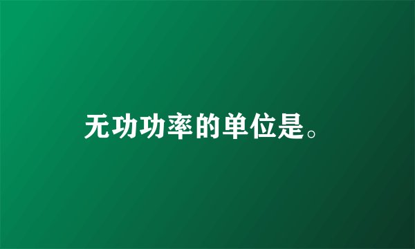 无功功率的单位是。