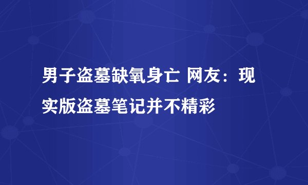 男子盗墓缺氧身亡 网友：现实版盗墓笔记并不精彩
