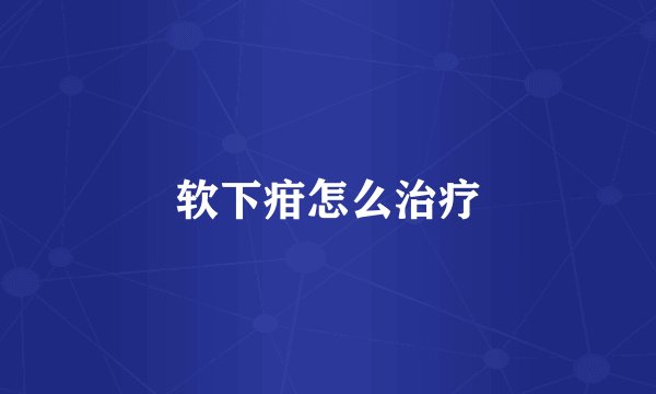 软下疳怎么治疗