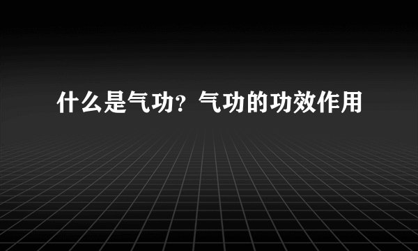 什么是气功?气功的功效作用