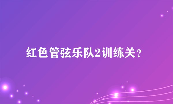 红色管弦乐队2训练关？