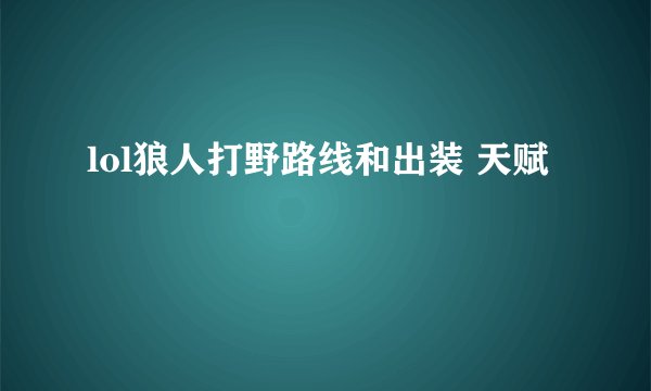 lol狼人打野路线和出装 天赋
