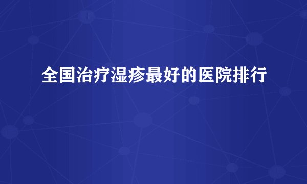 全国治疗湿疹最好的医院排行