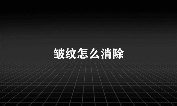 皱纹怎么消除
