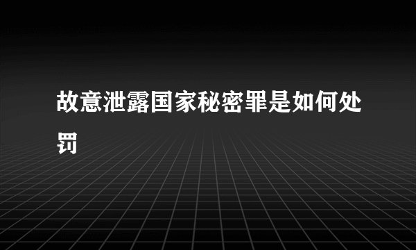 故意泄露国家秘密罪是如何处罚