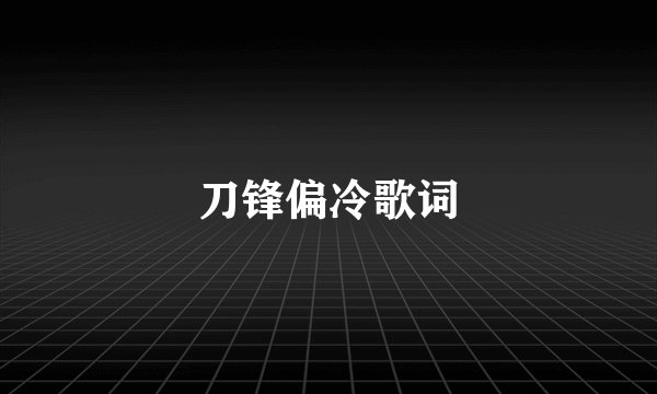 刀锋偏冷歌词