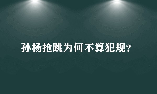 孙杨抢跳为何不算犯规?