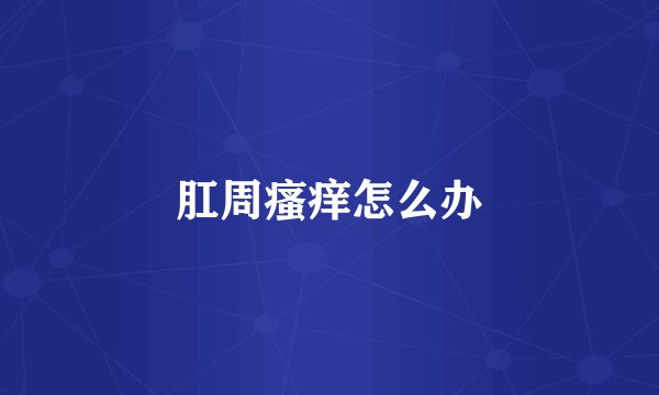 肛周瘙痒怎么办