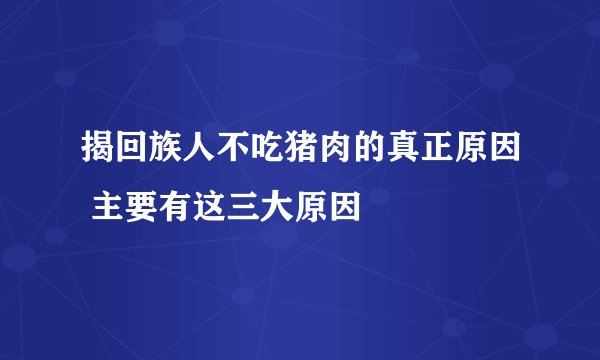 揭回族人不吃猪肉的真正原因 主要有这三大原因