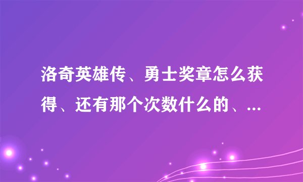 洛奇英雄传、勇士奖章怎么获得、还有那个次数什么的、说明白点.