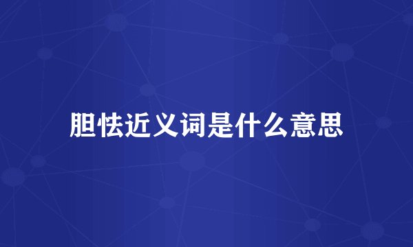 胆怯近义词是什么意思