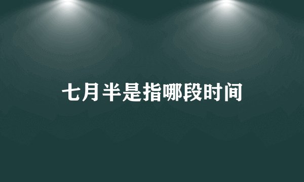 七月半是指哪段时间