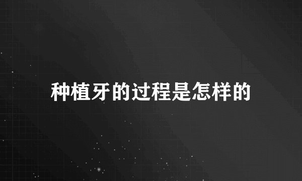 种植牙的过程是怎样的